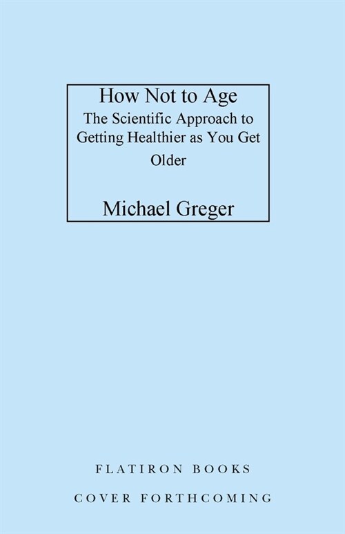 How Not to Age: The Scientific Approach to Getting Healthier as You Get Older (Hardcover)