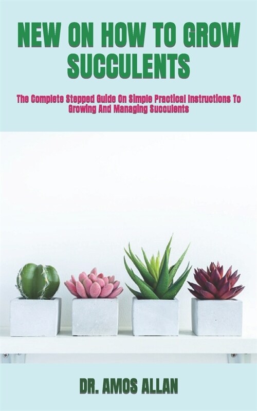 [POD] New on How to Grow Succulents: The Complete Stepped Guide On Simple Practical Instructions To Growing And Managing Succulents (Paperback)