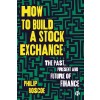 How to Build a Stock Exchange: The Past, Present and Future of Finance (Paperback)